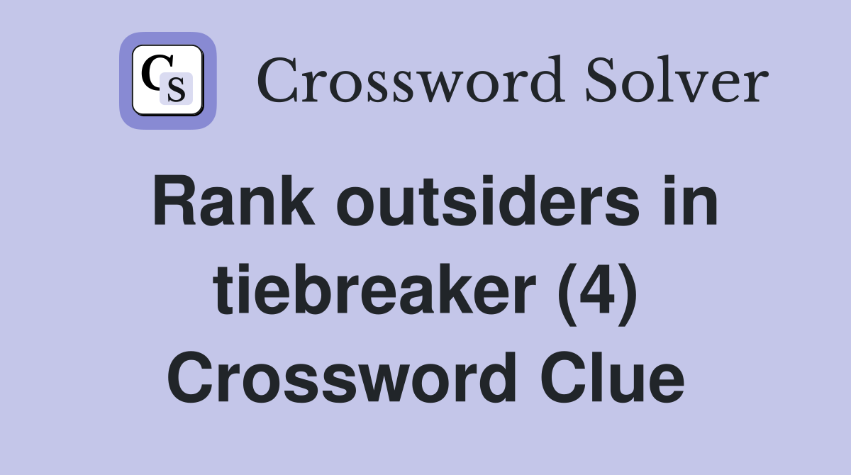 Rank outsiders in tiebreaker (4) Crossword Clue