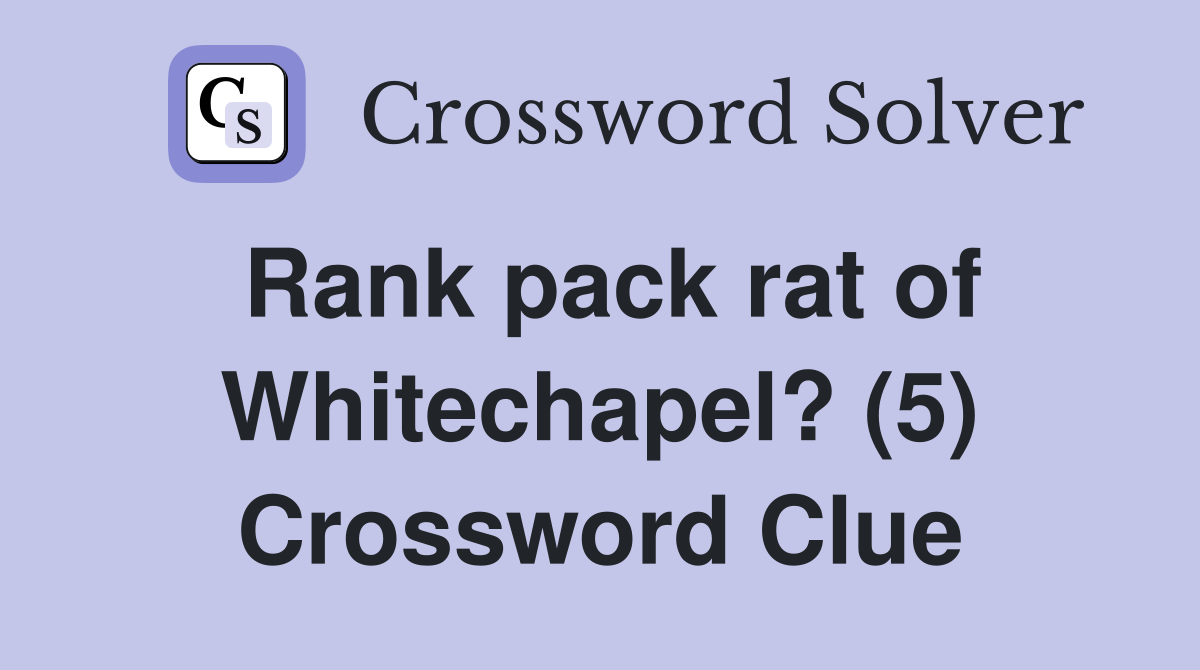 Rank pack rat of Whitechapel? (5) Crossword Clue
