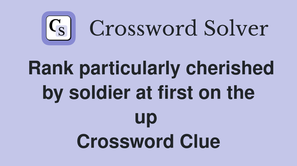 Rank particularly cherished by soldier at first on the up  Crossword Clue