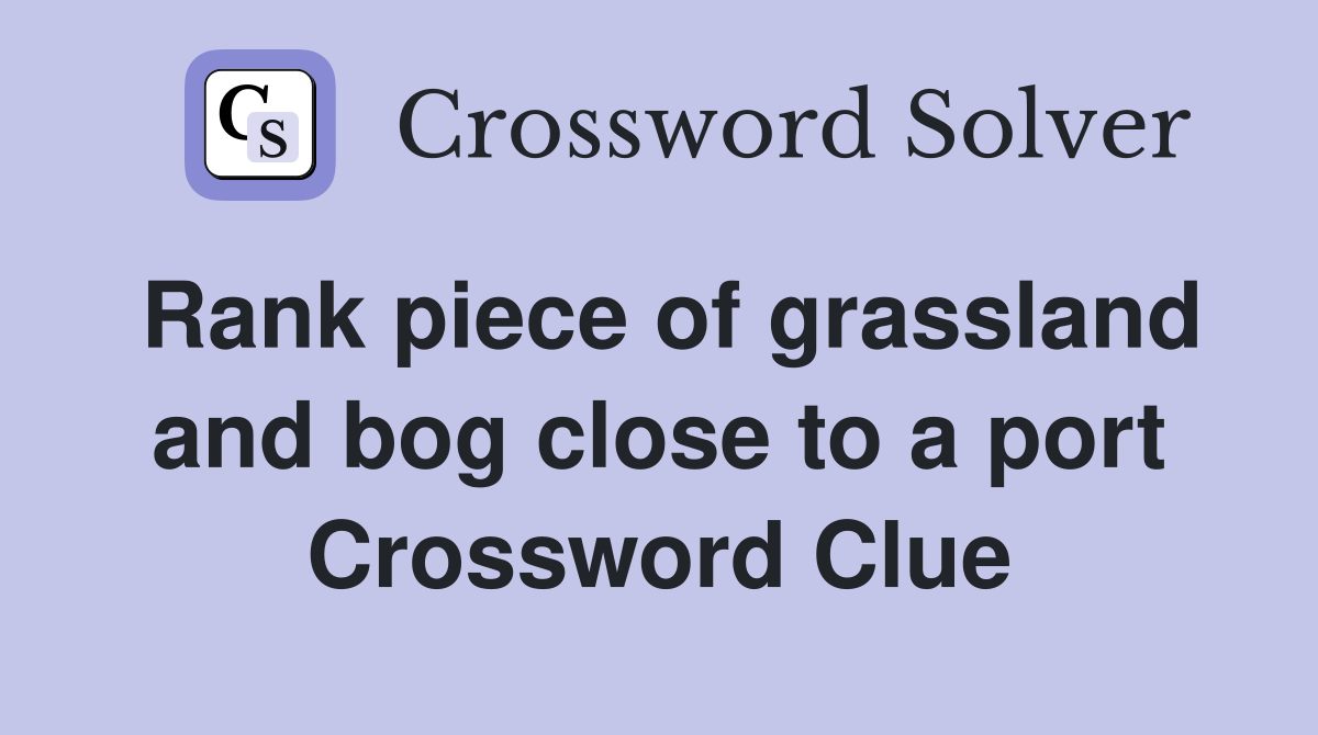 Rank piece of grassland and bog close to a port Crossword Clue