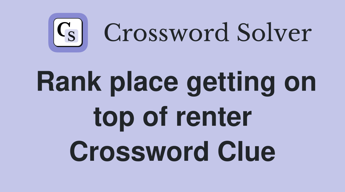 Rank place getting on top of renter Crossword Clue
