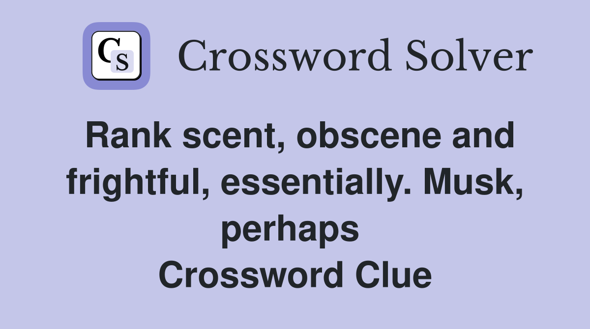Rank scent, obscene and frightful, essentially. Musk, perhaps  Crossword Clue