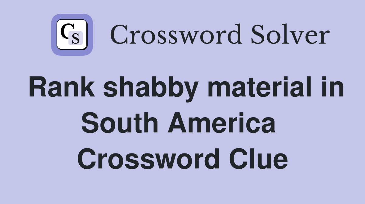 Rank shabby material in South America  Crossword Clue