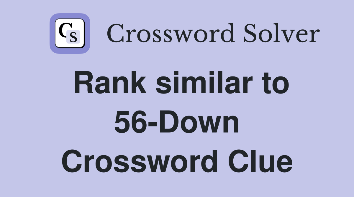 Rank similar to 56-Down Crossword Clue