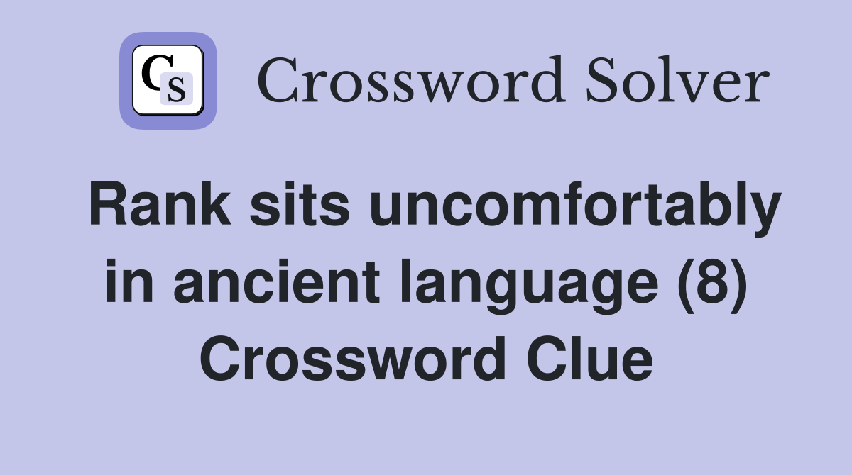 Rank sits uncomfortably in ancient language (8) Crossword Clue