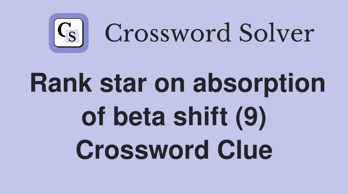 Rank star on absorption of beta shift (9) Crossword Clue