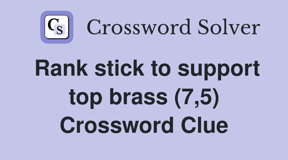 Rank stick to support top brass (7,5) Crossword Clue
