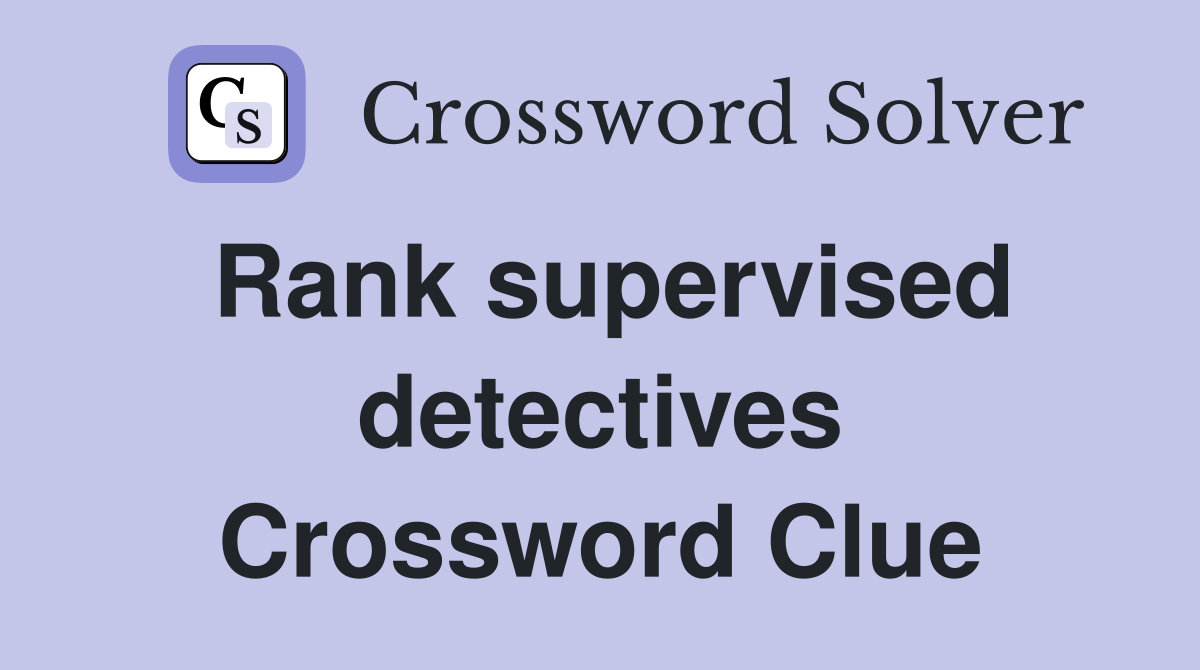Rank supervised detectives Crossword Clue