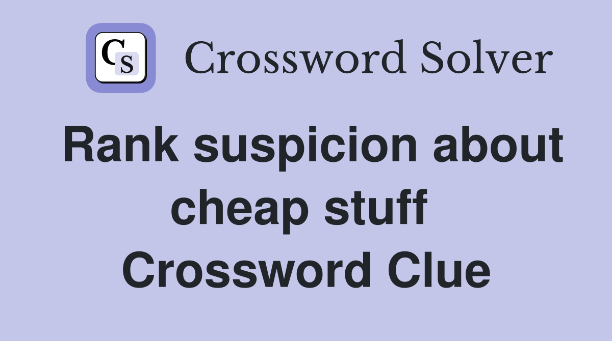 Rank suspicion about cheap stuff  Crossword Clue