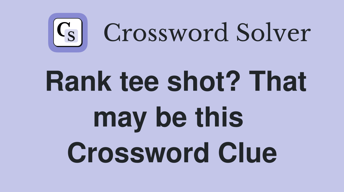 Rank tee shot? That may be this  Crossword Clue