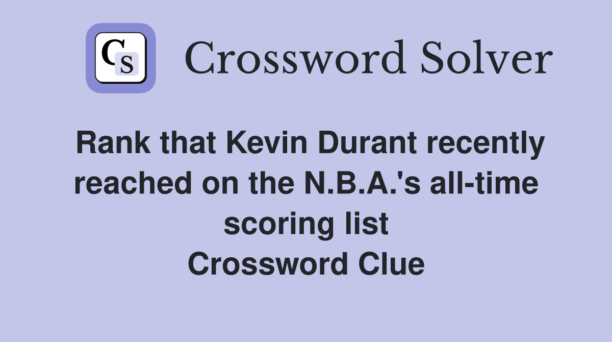 Rank that Kevin Durant recently reached on the N.B.A.'s all-time scoring list Crossword Clue