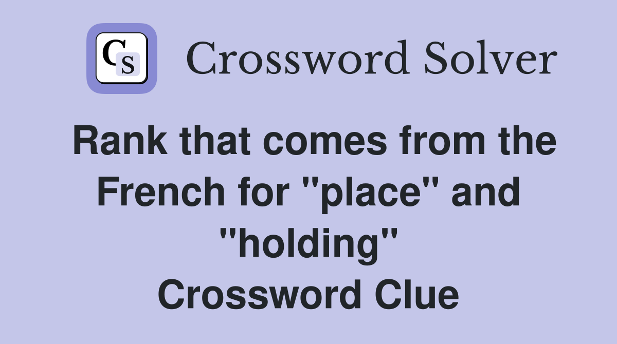 Rank that comes from the French for "place" and "holding" Crossword Clue