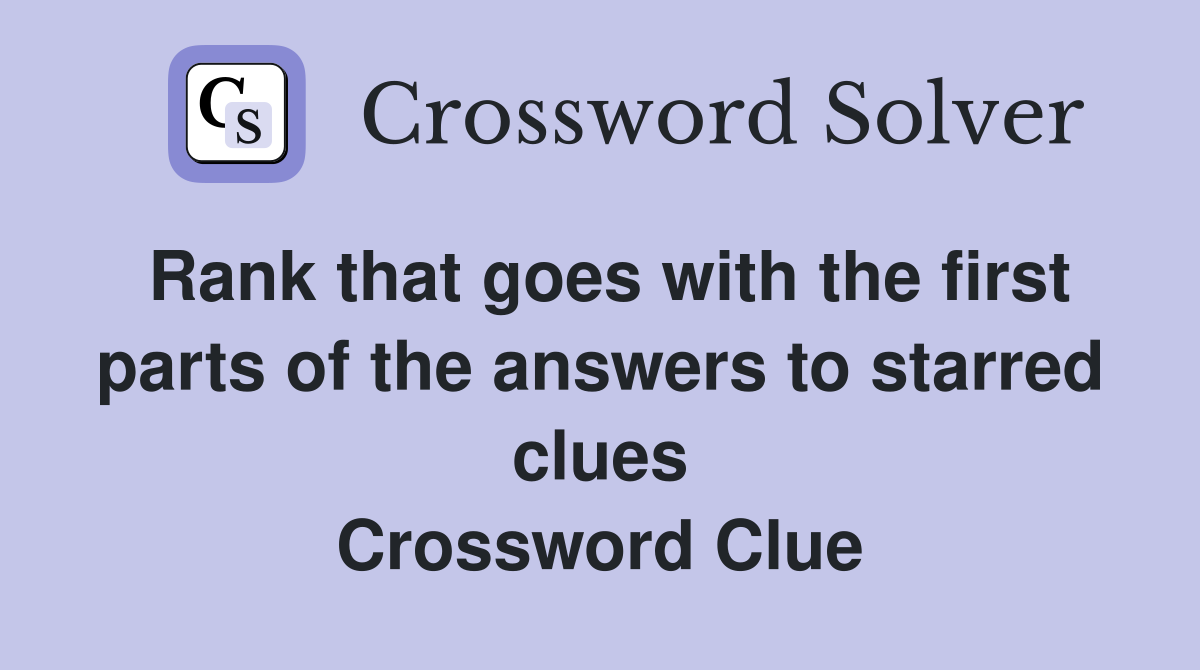Rank that goes with the first parts of the answers to starred clues Crossword Clue