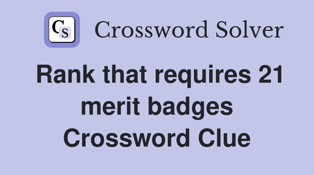 Rank that requires 21 merit badges Crossword Clue