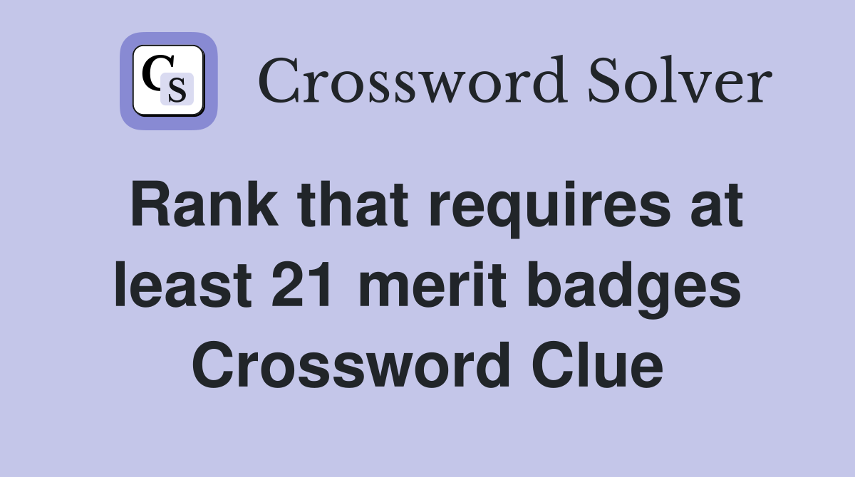 Rank that requires at least 21 merit badges Crossword Clue