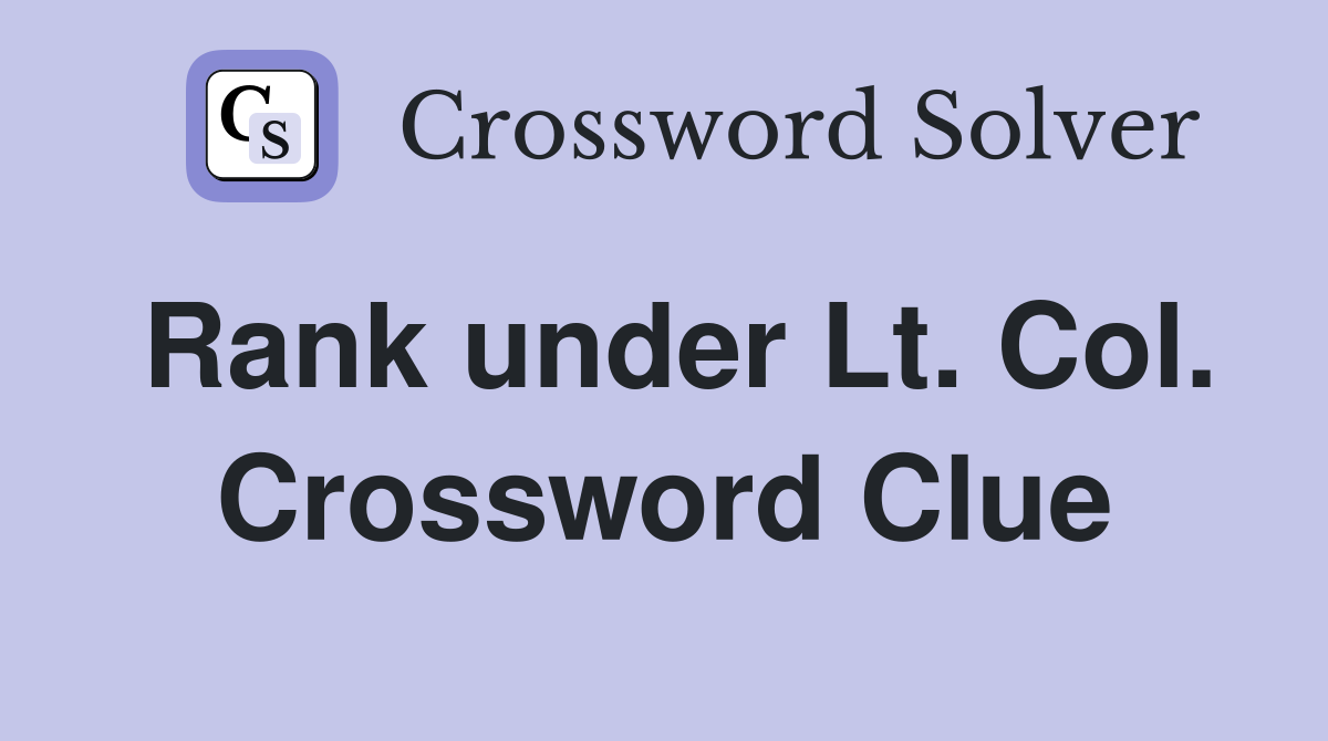 Rank under Lt. Col. Crossword Clue