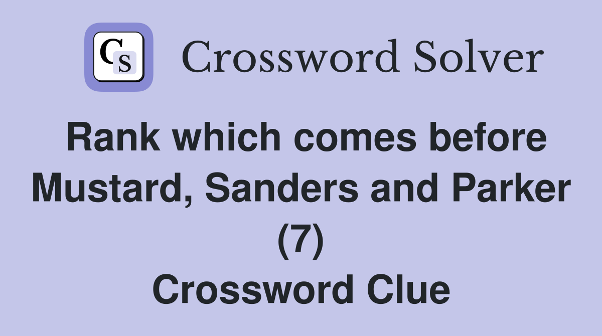 Rank which comes before Mustard, Sanders and Parker (7) Crossword Clue