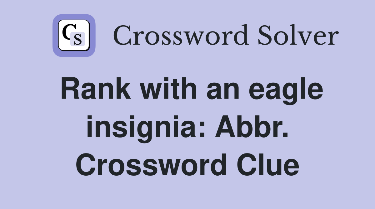 Rank with an eagle insignia: Abbr. Crossword Clue