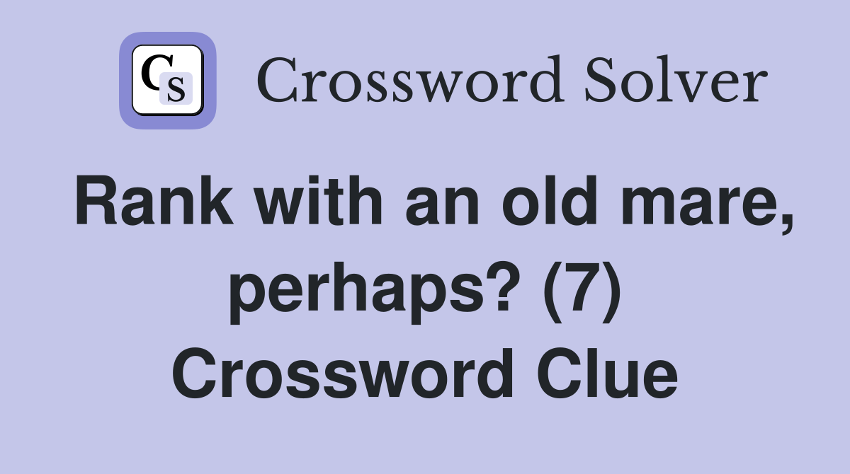 Rank with an old mare, perhaps? (7) Crossword Clue