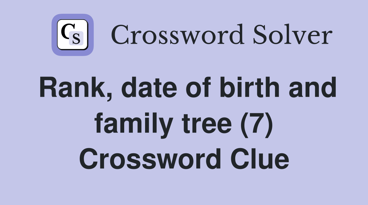 Rank, date of birth and family tree (7) Crossword Clue