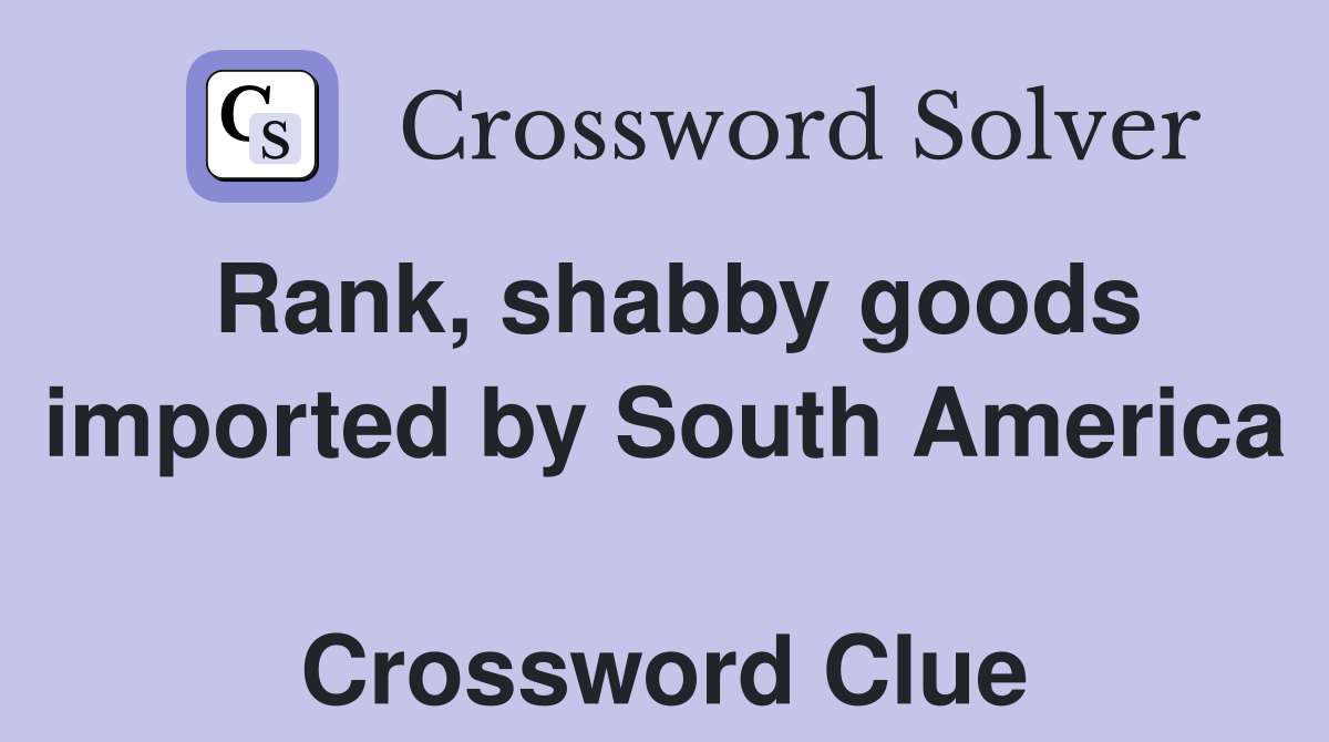 Rank, shabby goods imported by South America  Crossword Clue