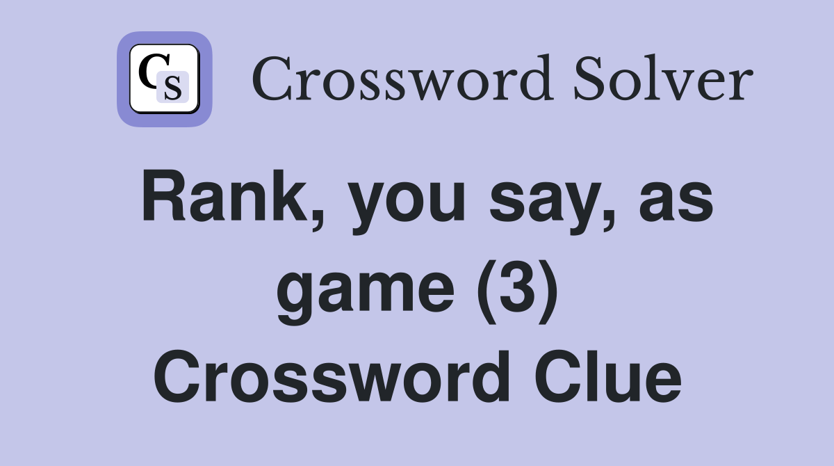 Rank, you say, as game (3) Crossword Clue