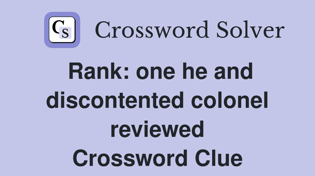 Rank: one he and discontented colonel reviewed Crossword Clue