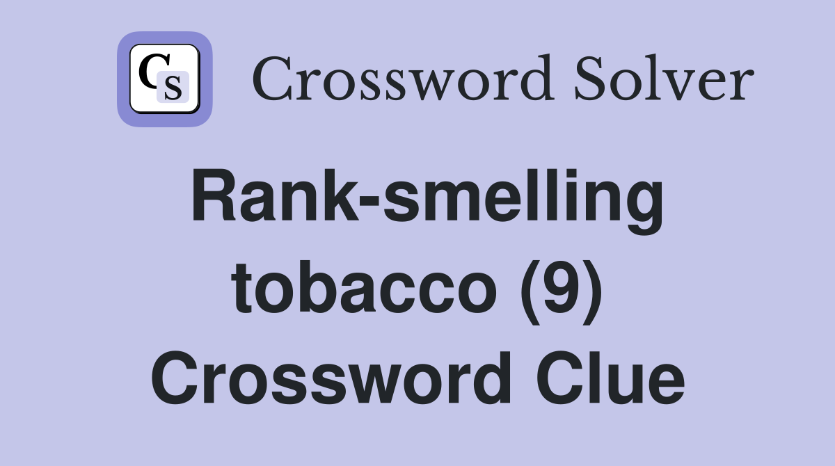 Rank-smelling tobacco (9) Crossword Clue