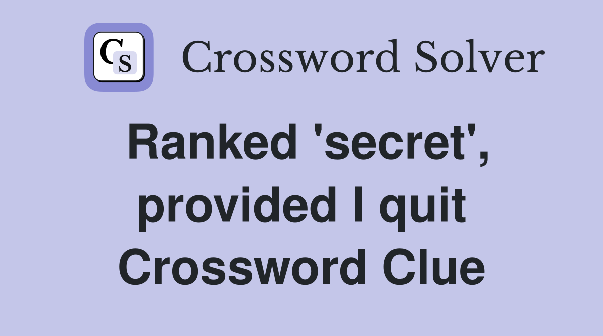 Ranked 'secret', provided I quit Crossword Clue