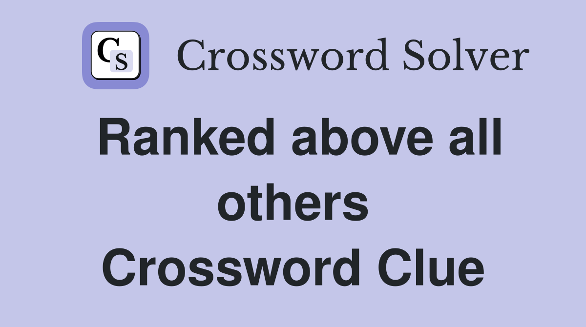 Ranked above all others Crossword Clue