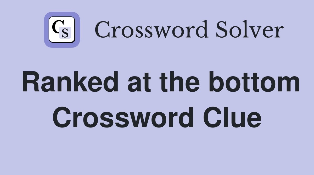 Ranked at the bottom Crossword Clue