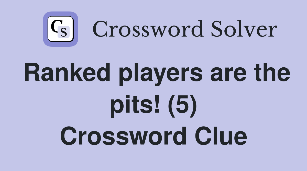 Ranked players are the pits! (5) Crossword Clue