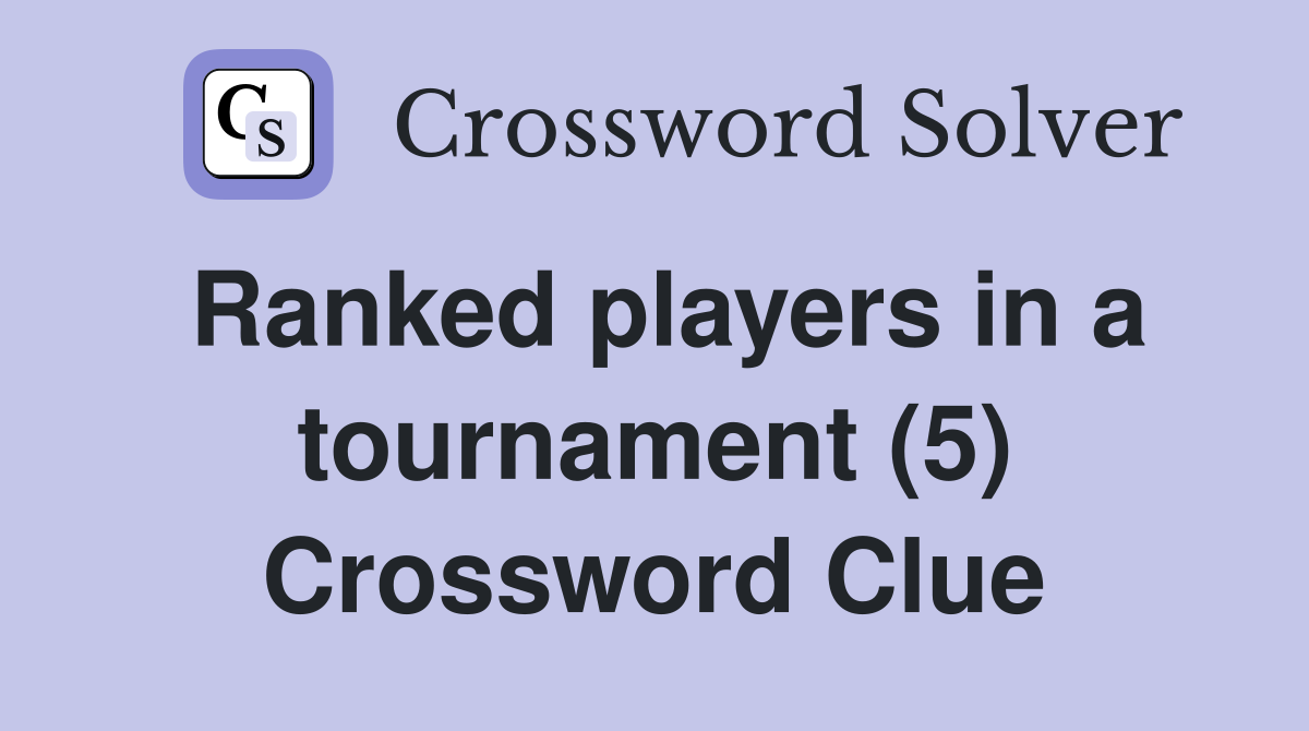 Ranked players in a tournament (5) Crossword Clue