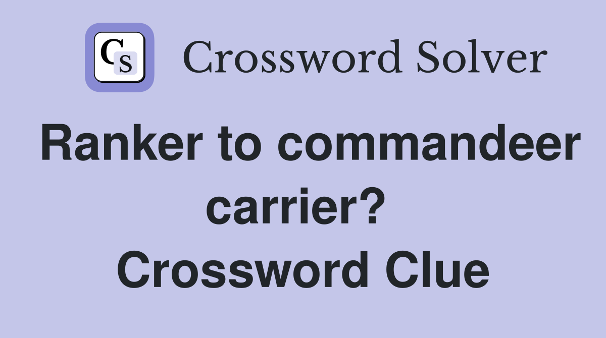Ranker to commandeer carrier?  Crossword Clue