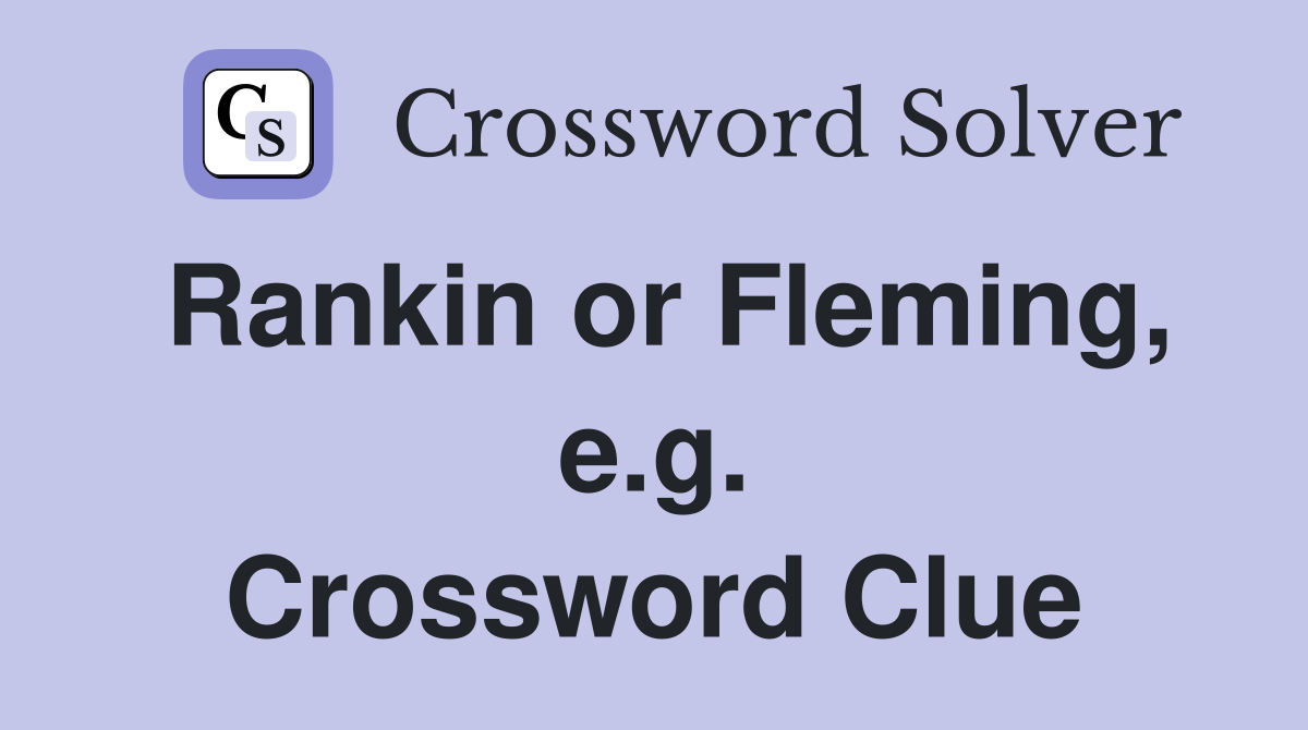 Rankin or Fleming, e.g. Crossword Clue