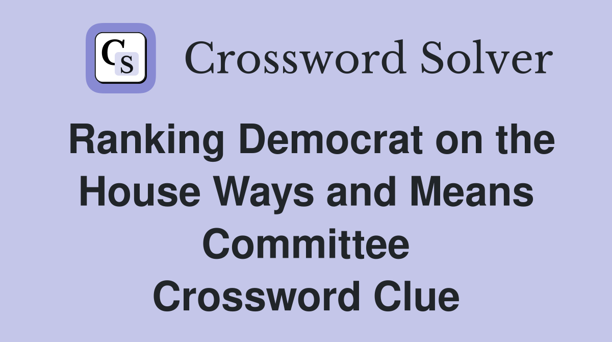 Ranking Democrat on the House Ways and Means Committee Crossword Clue