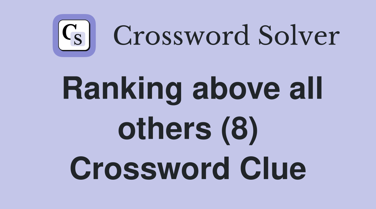 Ranking above all others (8) Crossword Clue