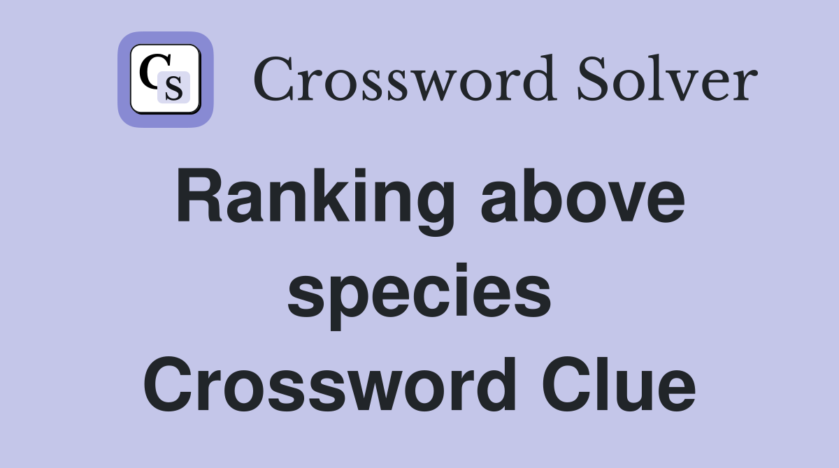 Ranking above species Crossword Clue