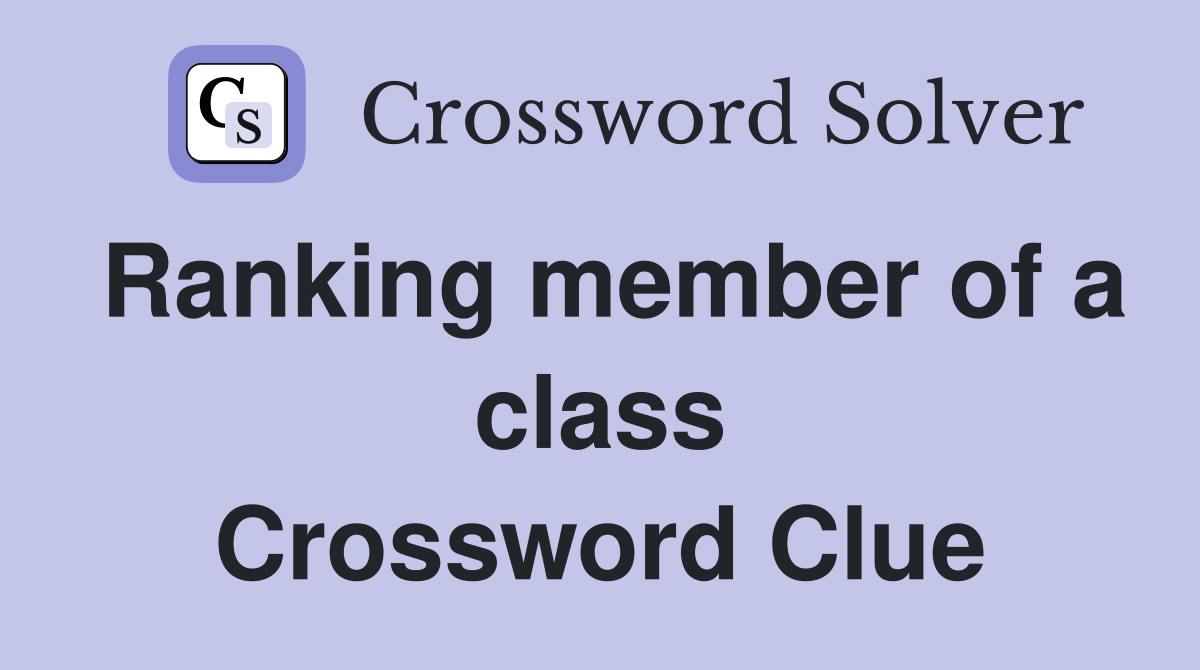 Ranking member of a class Crossword Clue