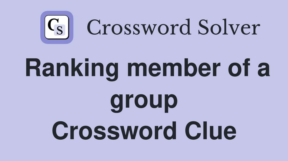 Ranking member of a group Crossword Clue