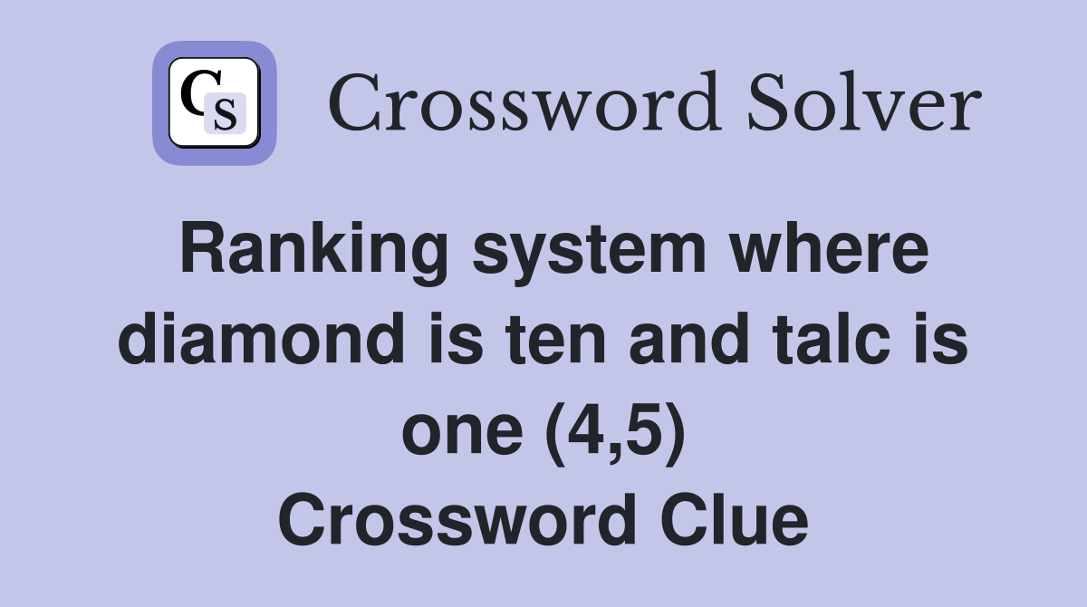 Ranking system where diamond is ten and talc is one (4,5) Crossword Clue