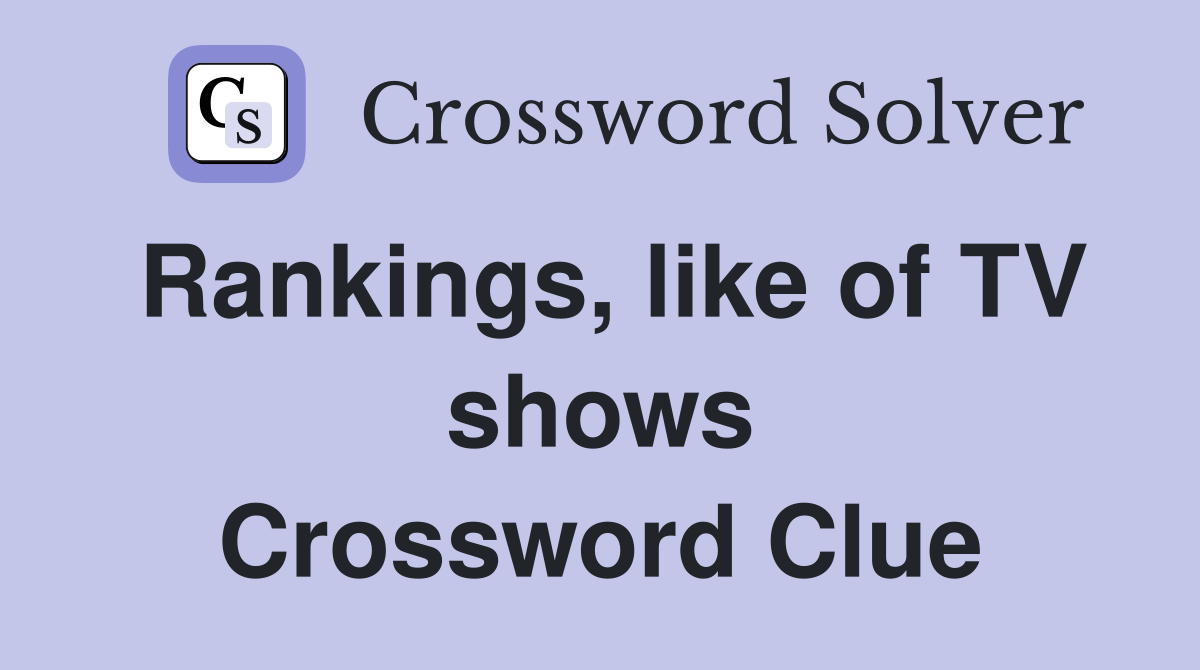 Rankings, like of TV shows Crossword Clue