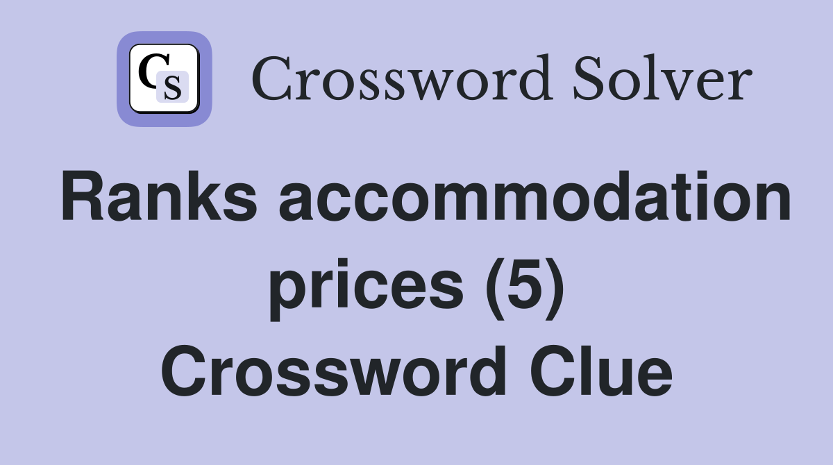 Ranks accommodation prices (5) Crossword Clue
