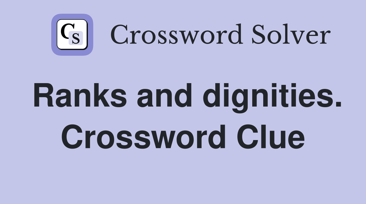 Ranks and dignities. Crossword Clue