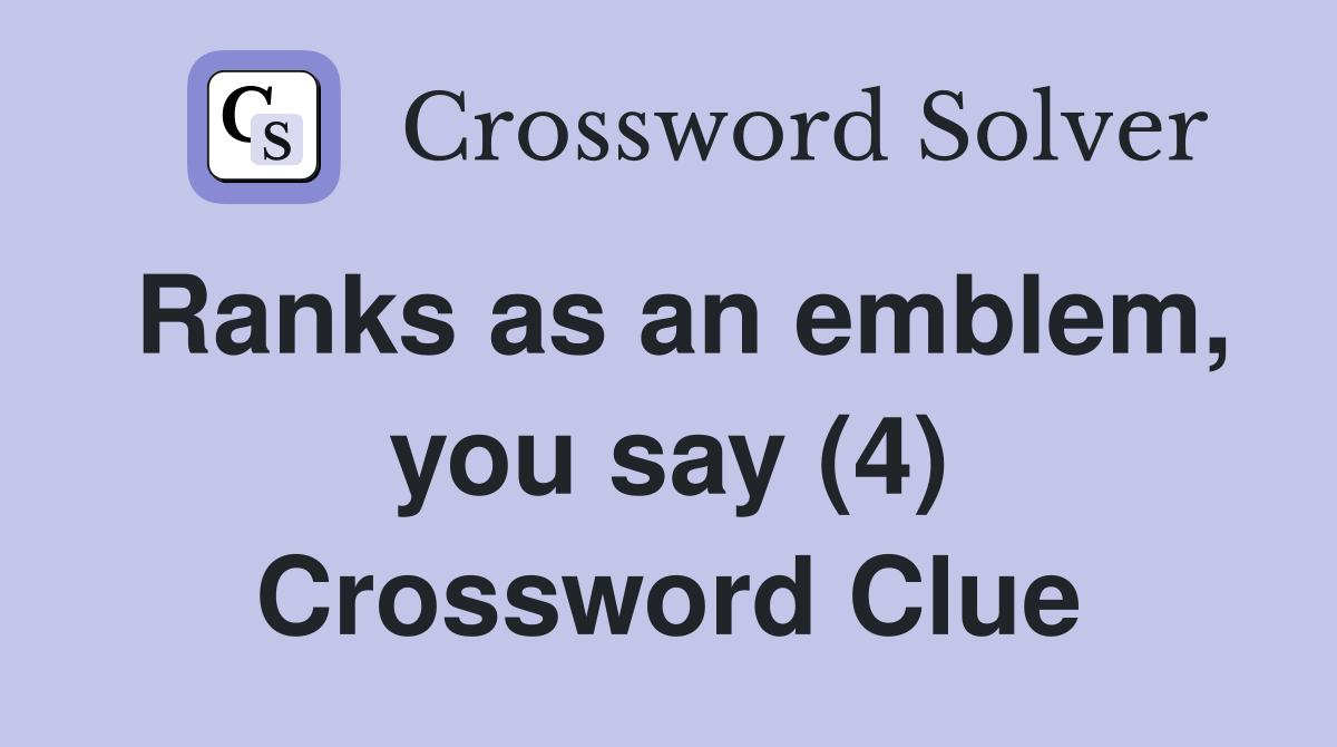 Ranks as an emblem, you say (4) Crossword Clue