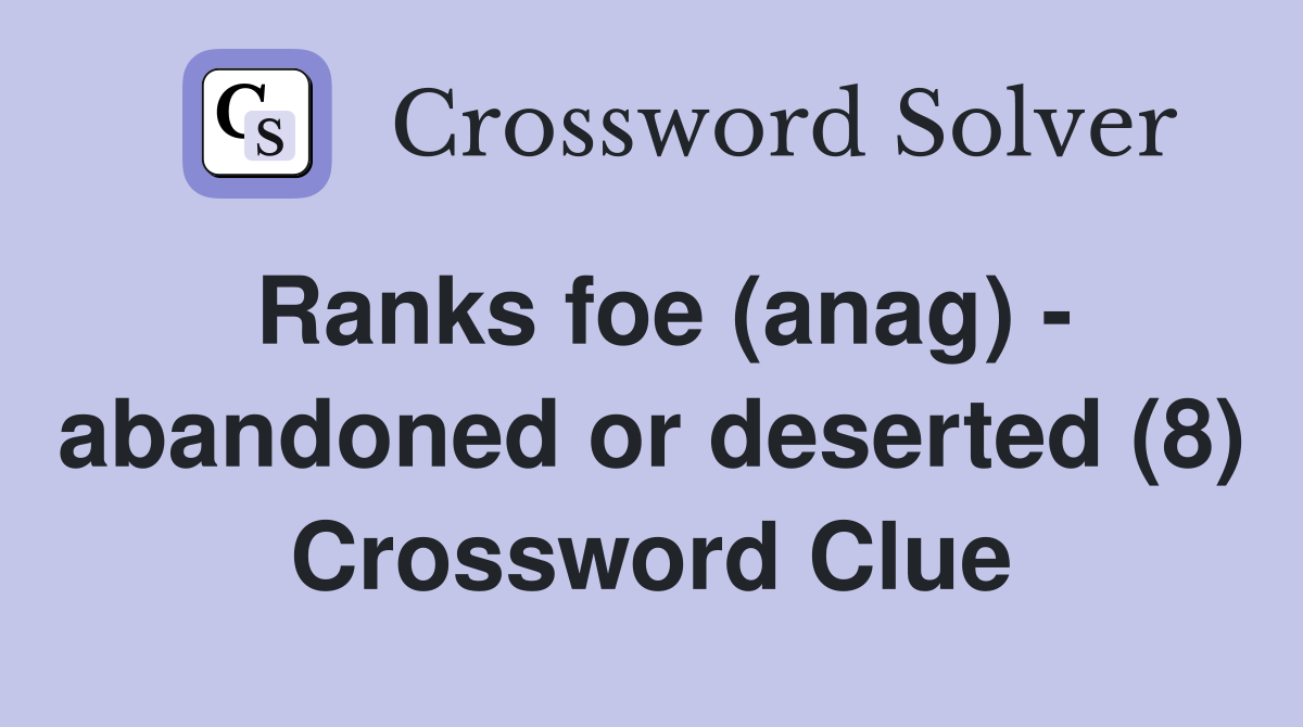 Ranks foe (anag) - abandoned or deserted (8) Crossword Clue