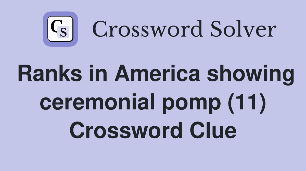 Ranks in America showing ceremonial pomp (11) Crossword Clue