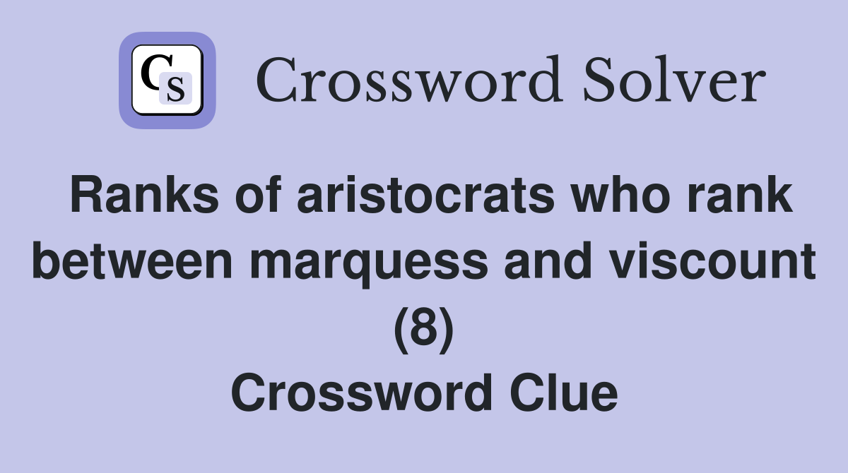 Ranks of aristocrats who rank between marquess and viscount (8) Crossword Clue