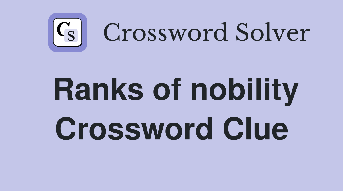 Ranks of nobility Crossword Clue
