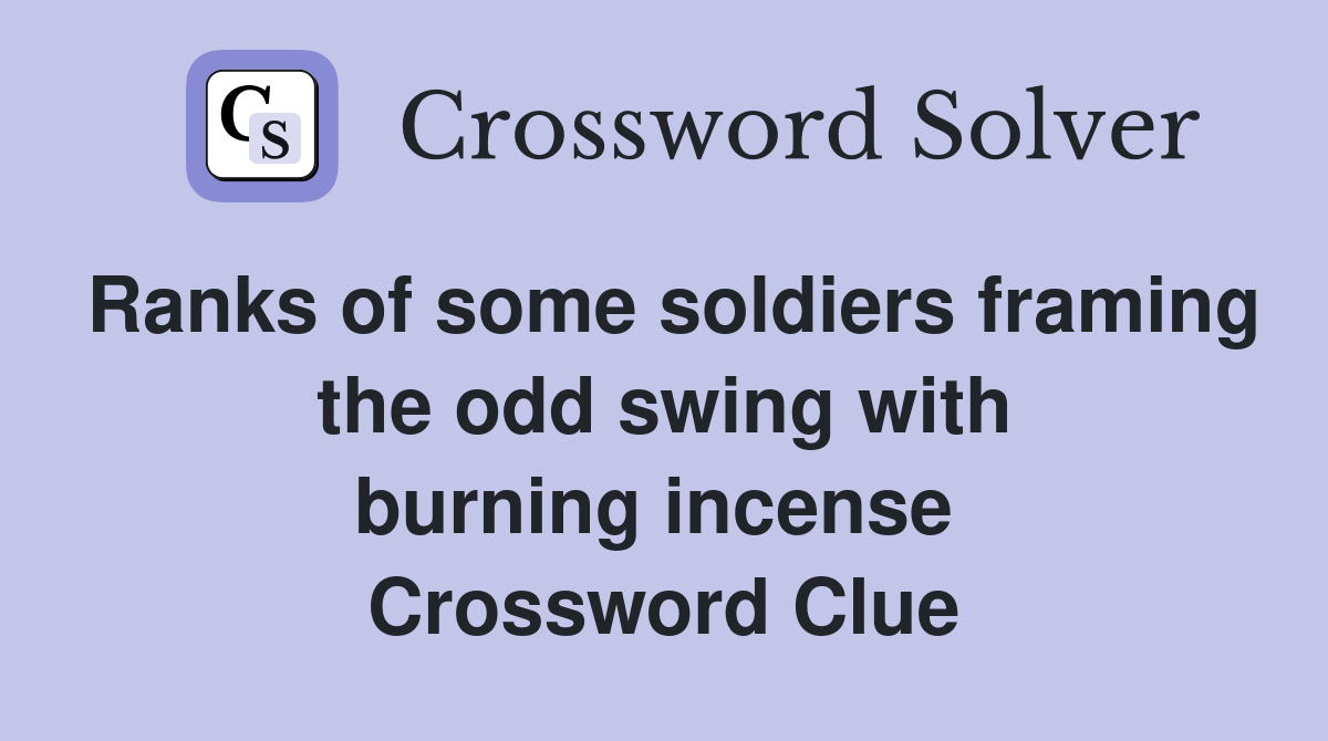 Ranks of some soldiers framing the odd swing with burning incense  Crossword Clue
